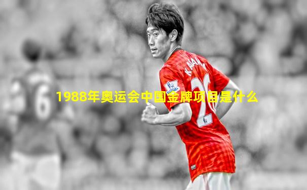 1988年奥运会中国金牌项目是什么