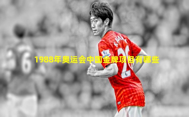 1988年奥运会中国金牌项目有哪些