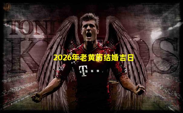 2026年老黄历结婚吉日