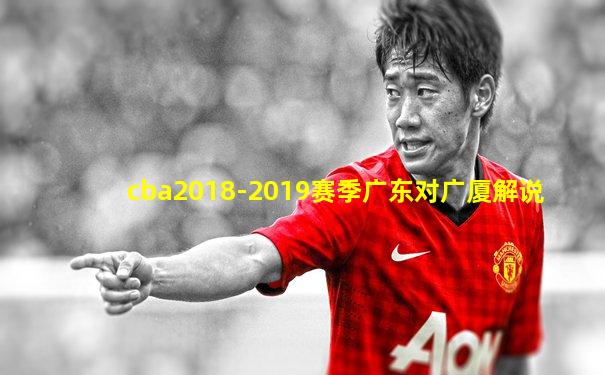 cba2018-2019赛季广东对广厦解说