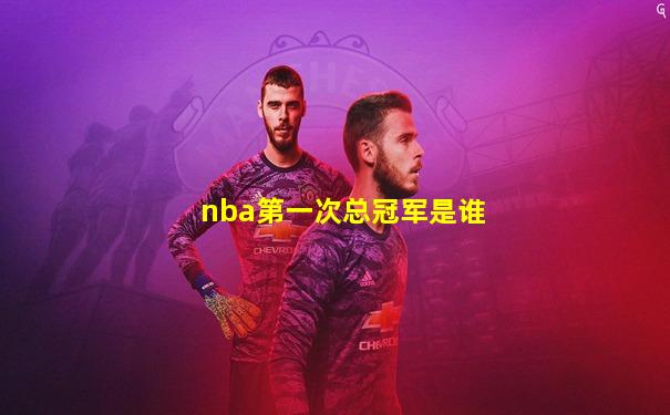 nba第一次总冠军是谁