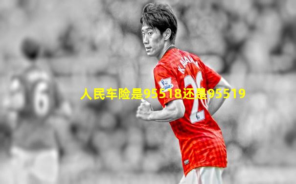人民车险是95518还是95519