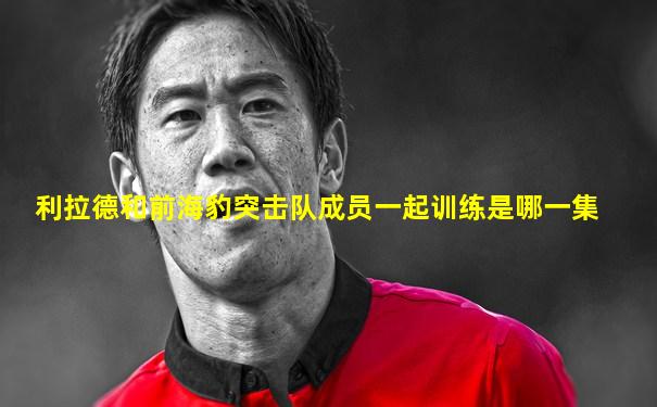 利拉德和前海豹突击队成员一起训练是哪一集
