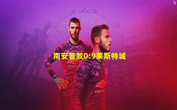 南安普敦0:9莱斯特城