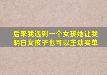 后来我遇到一个女孩她让我明白女孩子也可以主动买单