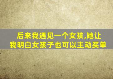 后来我遇见一个女孩,她让我明白女孩子也可以主动买单