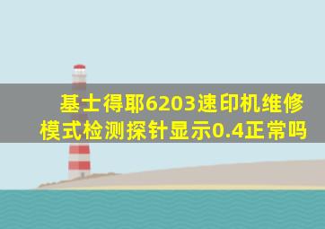 基士得耶6203速印机维修模式检测探针显示0.4正常吗