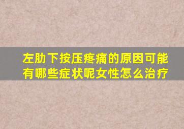 左肋下按压疼痛的原因可能有哪些症状呢女性怎么治疗