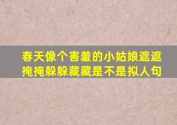 春天像个害羞的小姑娘遮遮掩掩躲躲藏藏是不是拟人句