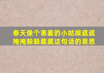 春天像个害羞的小姑娘遮遮掩掩躲躲藏藏这句话的意思