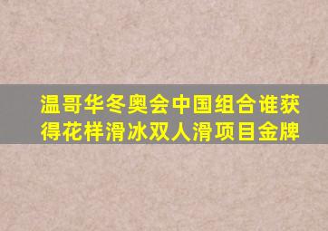 温哥华冬奥会中国组合谁获得花样滑冰双人滑项目金牌