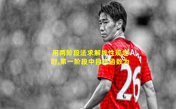用两阶段法求解线性规划时,第一阶段中目标函数为