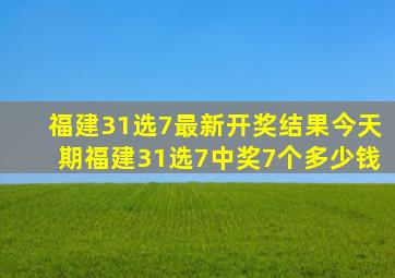 福建31选7最新开奖结果今天期福建31选7中奖7个多少钱