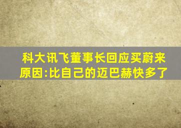 科大讯飞董事长回应买蔚来原因:比自己的迈巴赫快多了