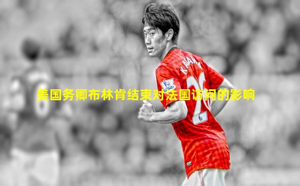 美国务卿布林肯结束对法国访问的影响