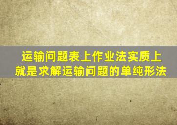 运输问题表上作业法实质上就是求解运输问题的单纯形法