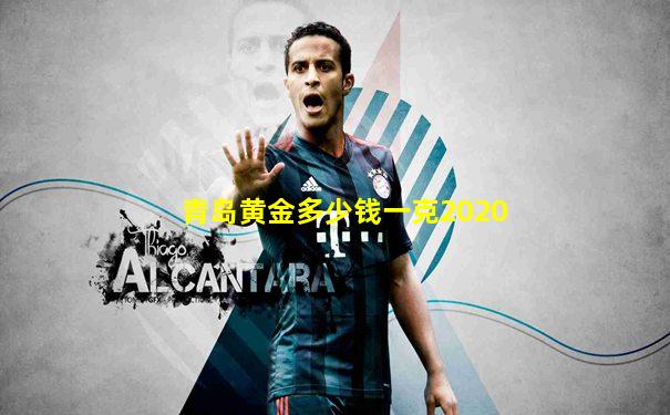 青岛黄金多少钱一克2020
