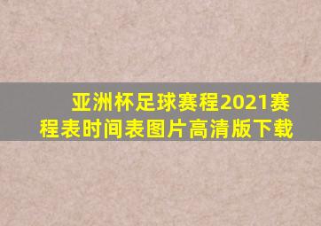 亚洲杯足球赛程2021赛程表时间表图片高清版下载