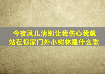 今夜风儿清别让我伤心我就站在你家门外小树林是什么歌