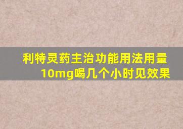 利特灵药主治功能用法用量10mg喝几个小时见效果