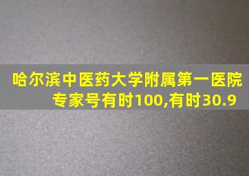 哈尔滨中医药大学附属第一医院专家号有时100,有时30.9
