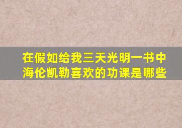 在假如给我三天光明一书中海伦凯勒喜欢的功课是哪些