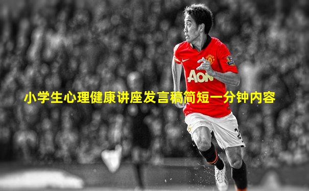 小学生心理健康讲座发言稿简短一分钟内容