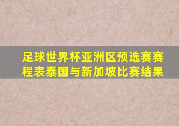 足球世界杯亚洲区预选赛赛程表泰国与新加坡比赛结果